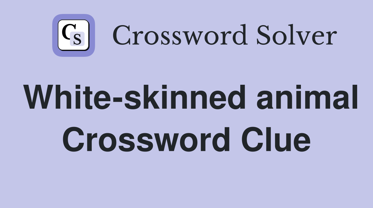 White-skinned animal Crossword Clue