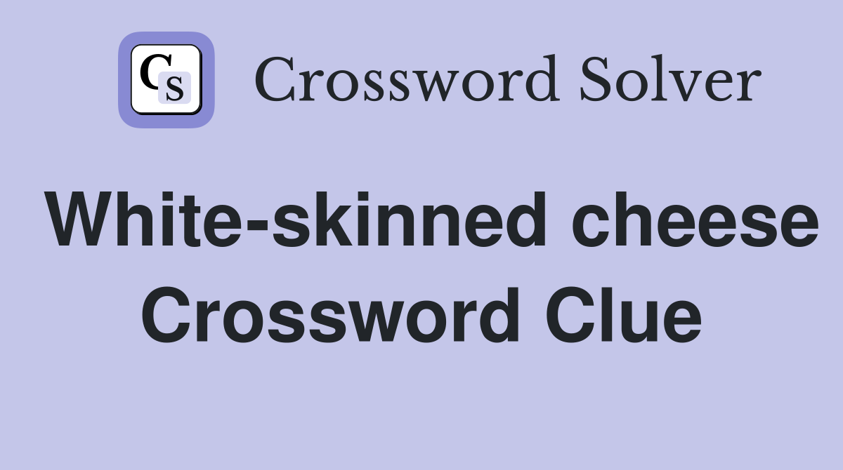 White-skinned cheese Crossword Clue