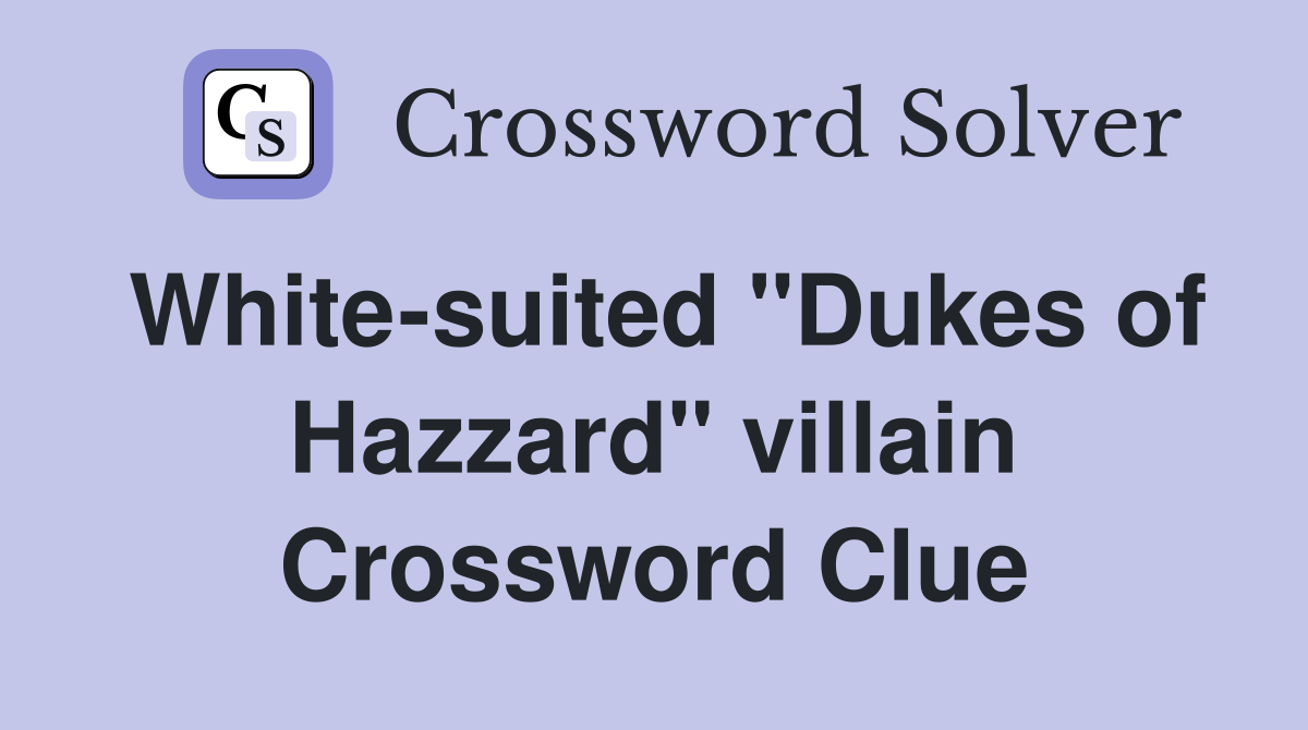 White-suited "Dukes of Hazzard" villain Crossword Clue