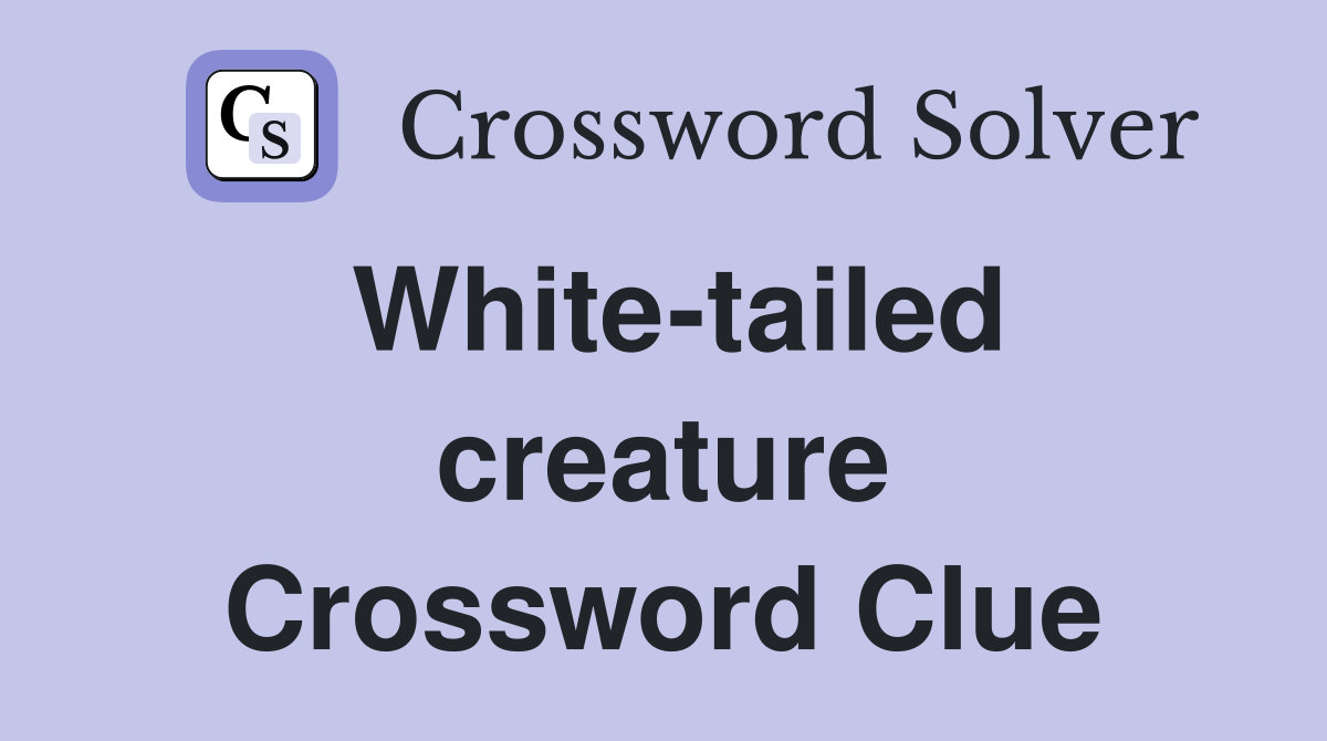 White-tailed creature Crossword Clue