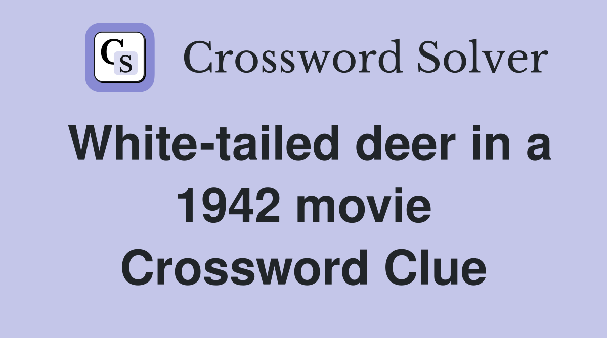 White-tailed deer in a 1942 movie Crossword Clue
