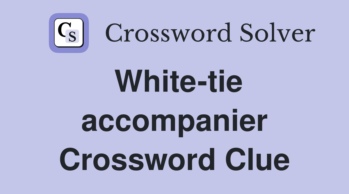 White-tie accompanier Crossword Clue