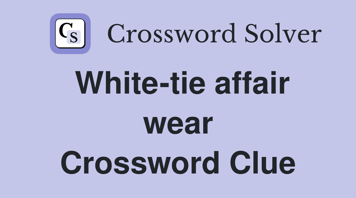 White-tie affair wear Crossword Clue