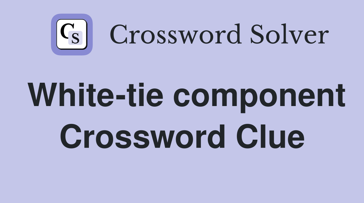 White-tie component Crossword Clue