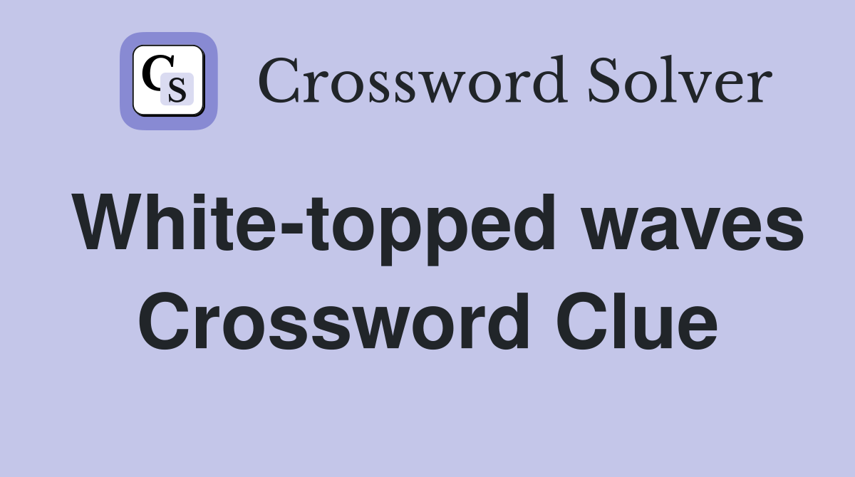 White-topped waves Crossword Clue