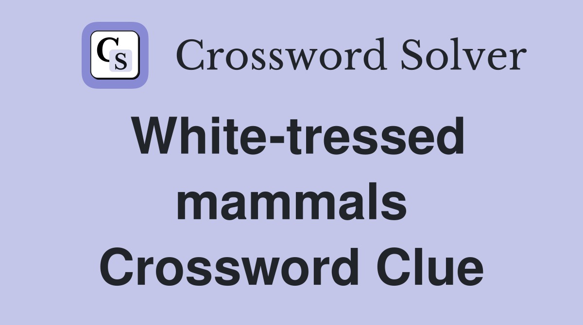 White-tressed mammals Crossword Clue