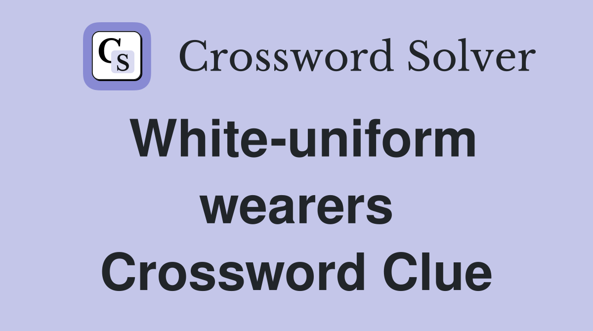 White-uniform wearers Crossword Clue