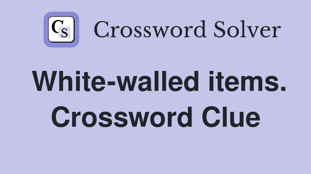 White-walled items. Crossword Clue