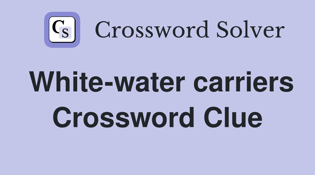 White-water carriers Crossword Clue