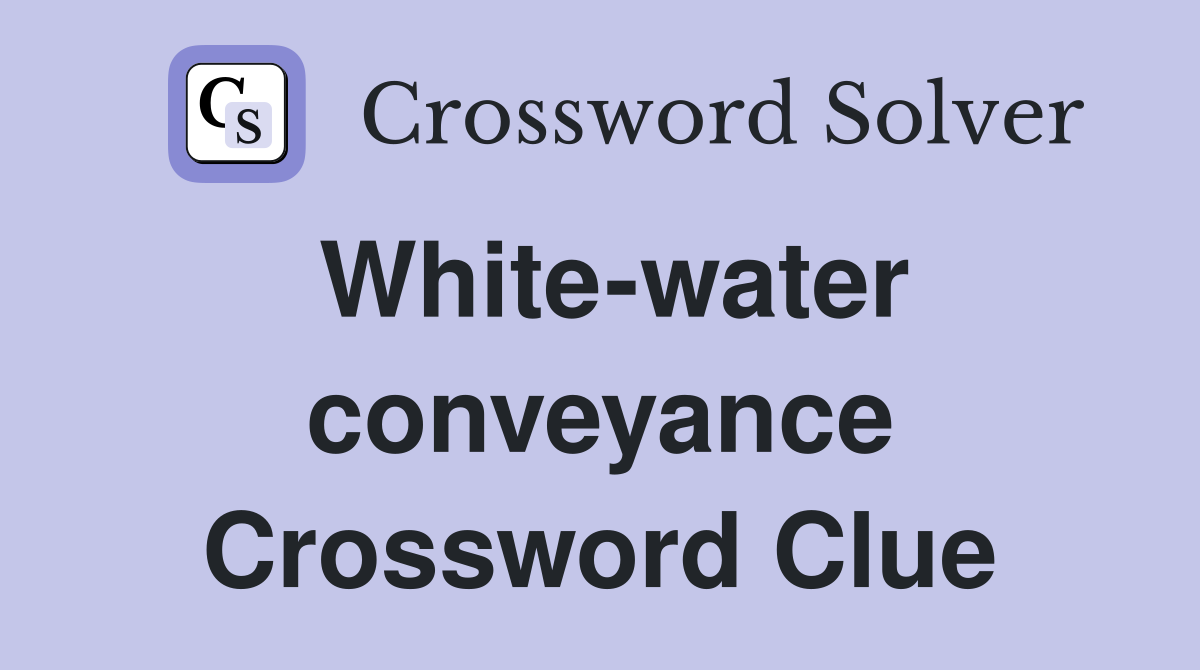 White-water conveyance Crossword Clue