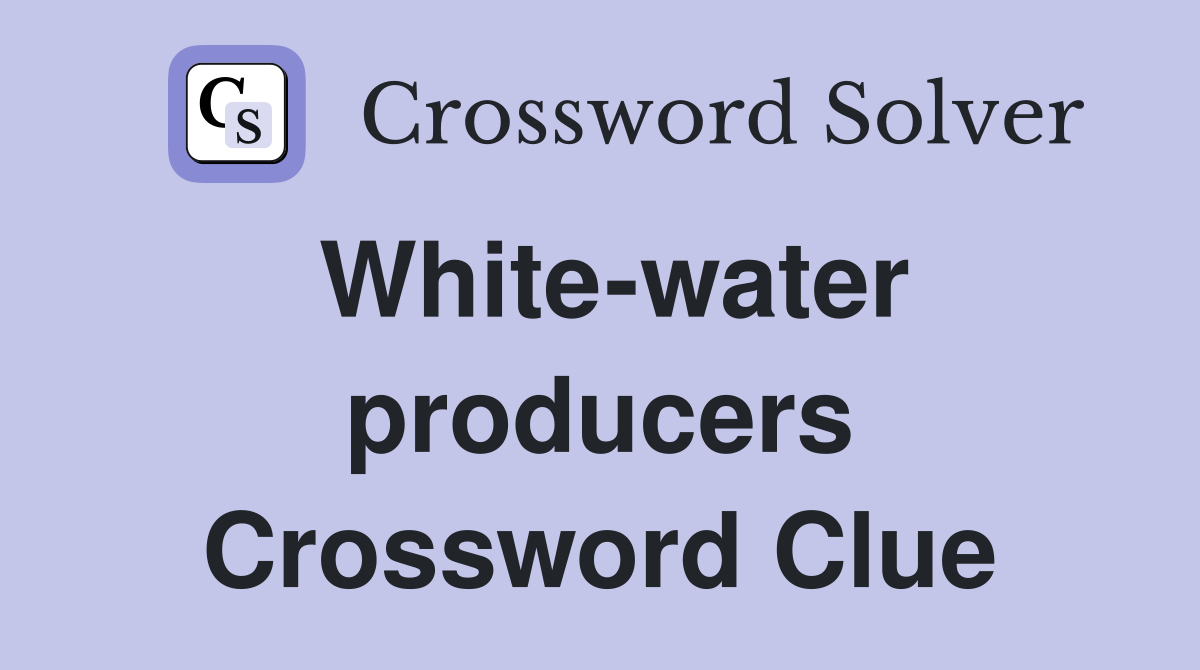 White-water producers Crossword Clue
