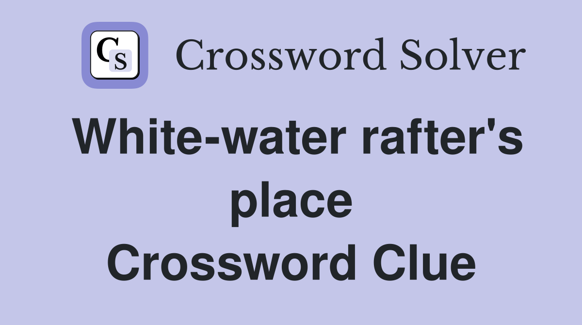 White-water rafter's place Crossword Clue