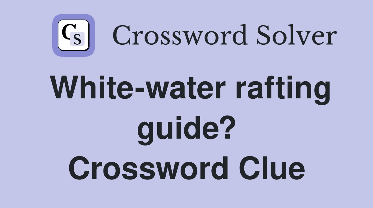 White-water rafting guide? Crossword Clue