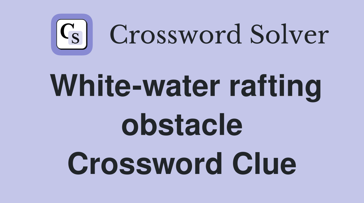 White-water rafting obstacle Crossword Clue