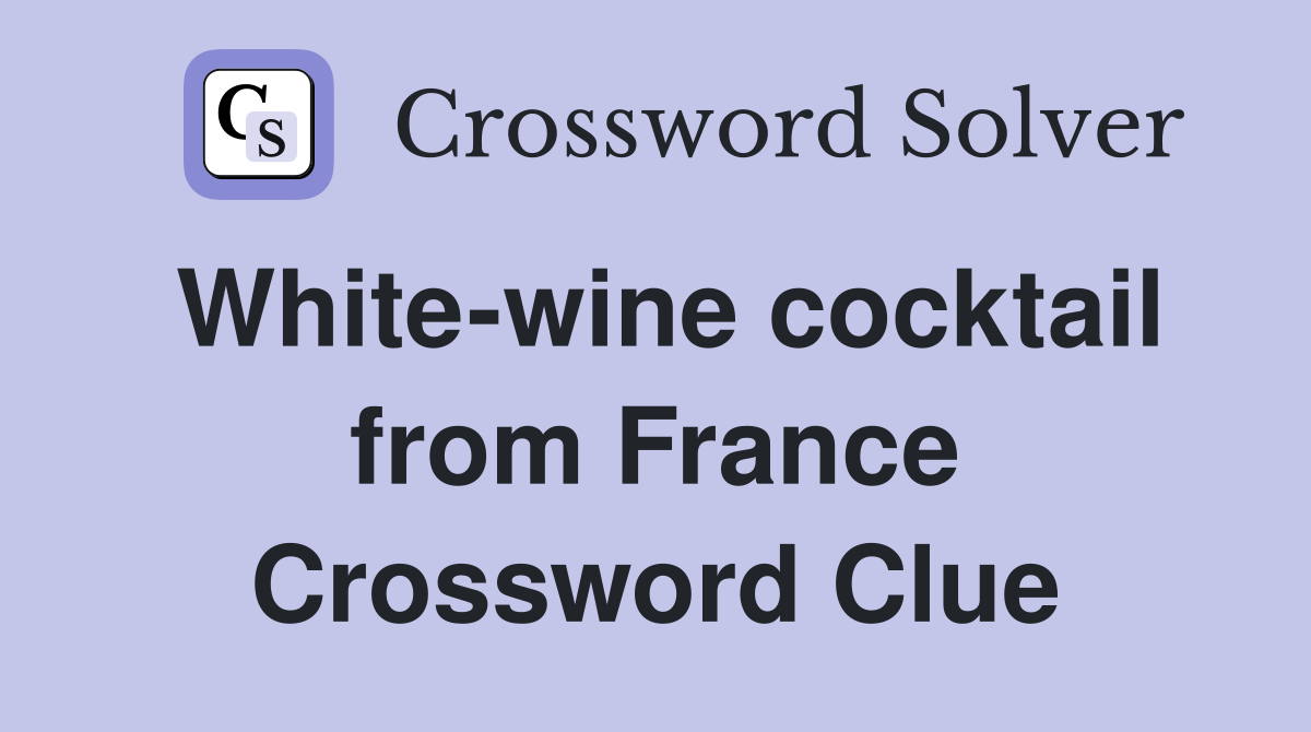 White-wine cocktail from France Crossword Clue