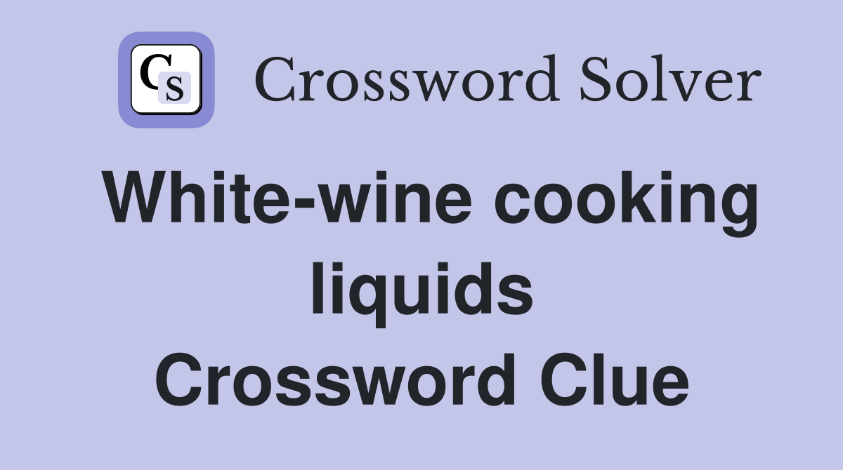 White-wine cooking liquids Crossword Clue