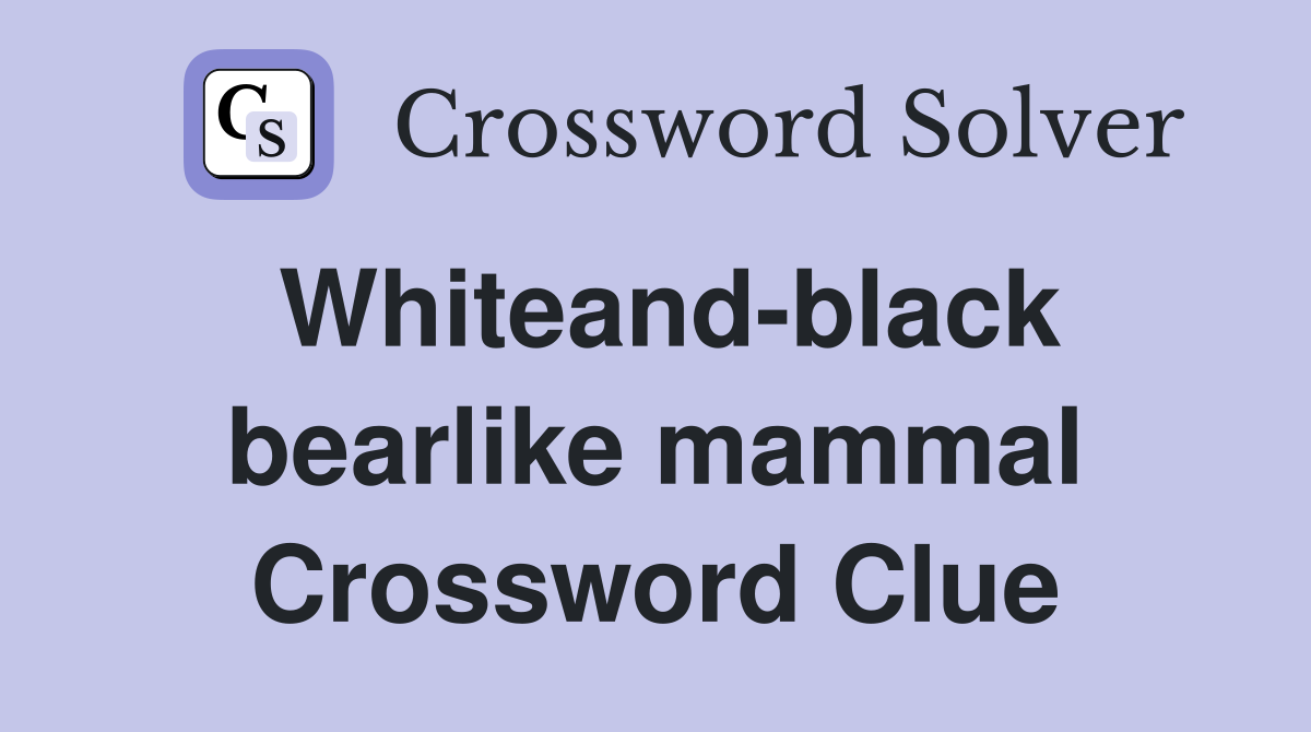 Whiteand-black bearlike mammal Crossword Clue