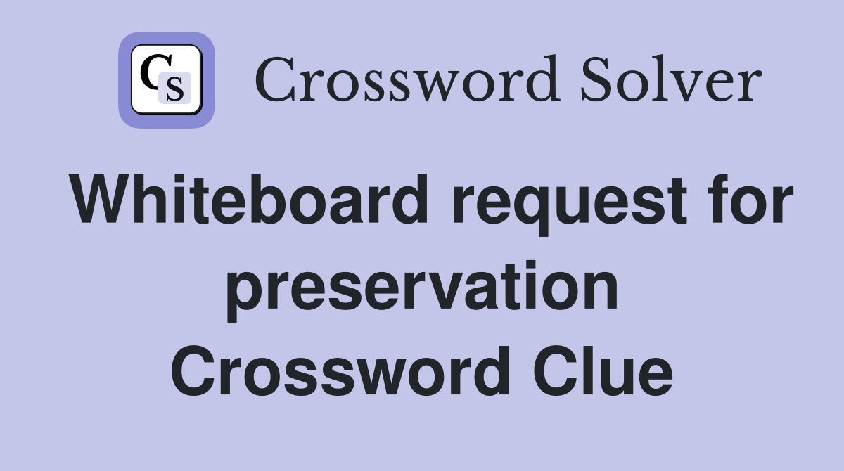 Whiteboard request for preservation Crossword Clue