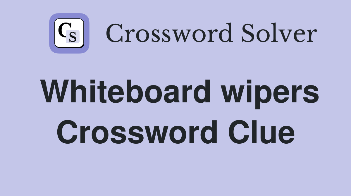 Whiteboard wipers Crossword Clue