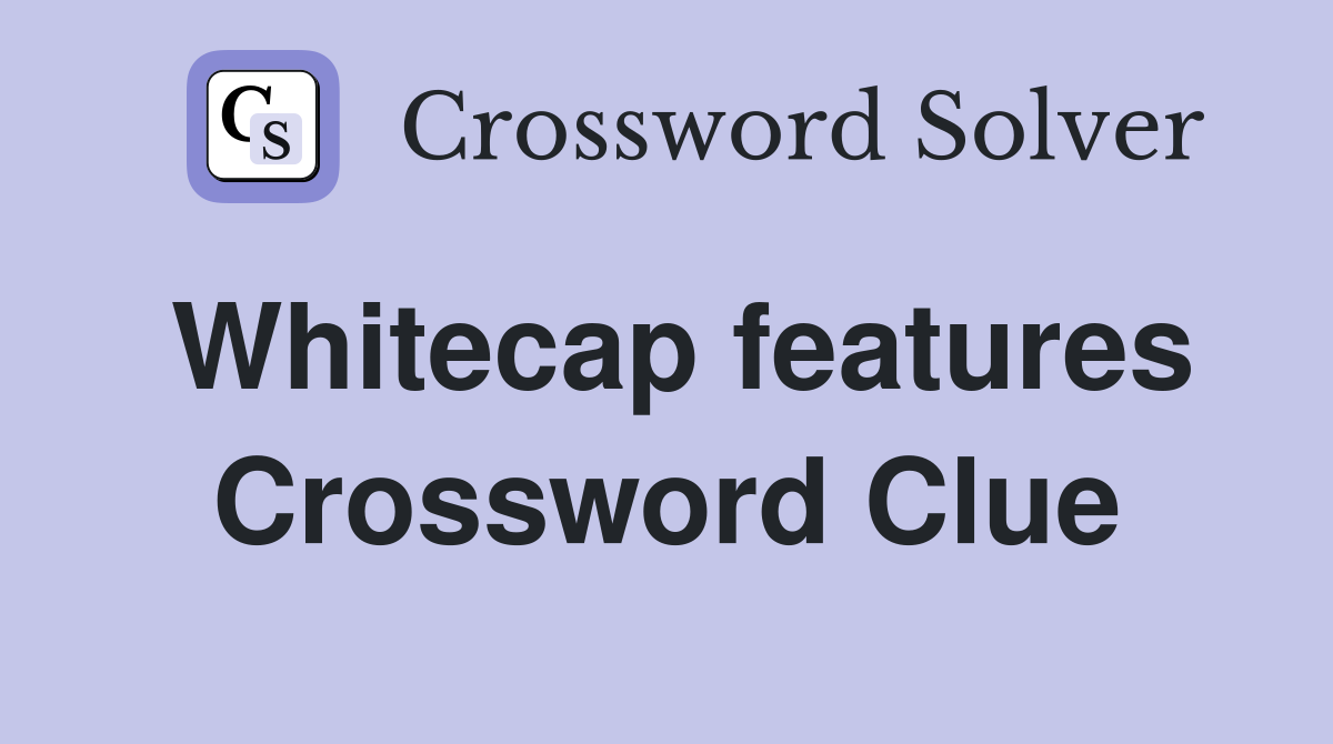 Whitecap features Crossword Clue