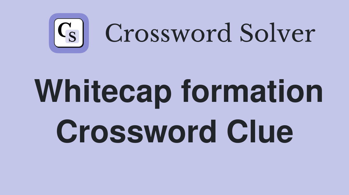 Whitecap formation Crossword Clue