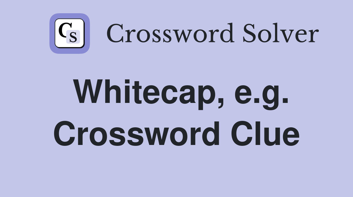 Whitecap, e.g. Crossword Clue