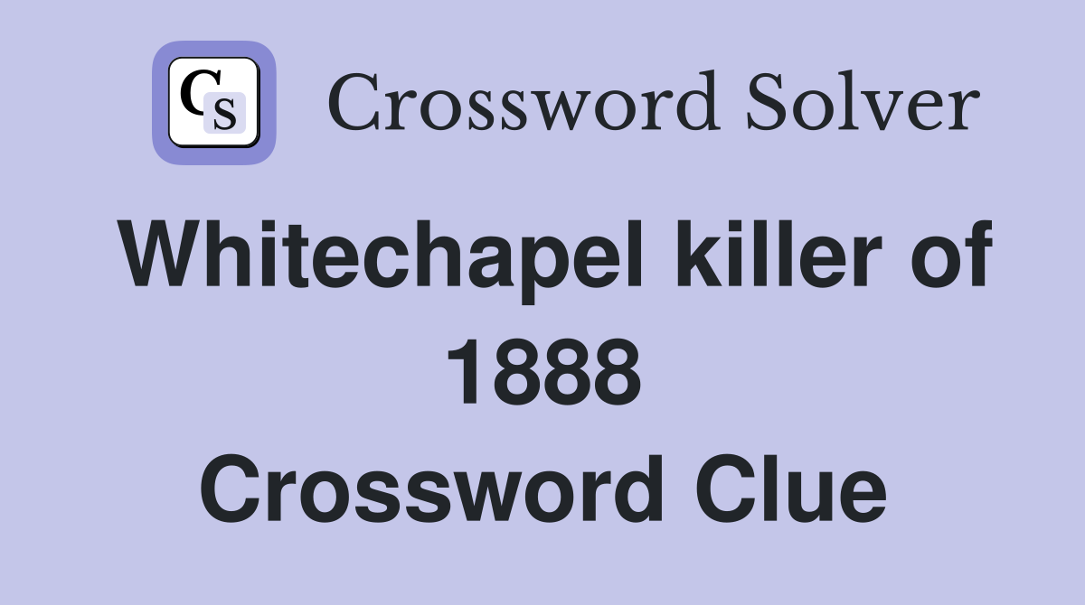 Whitechapel killer of 1888 Crossword Clue