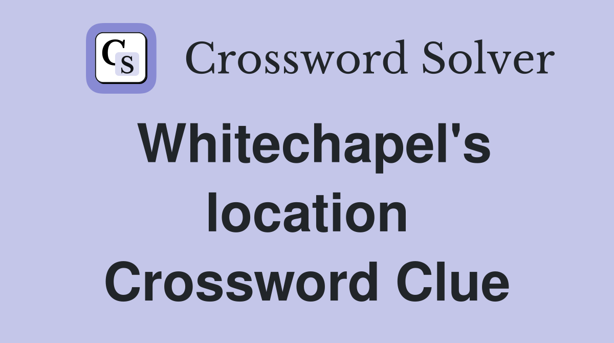 Whitechapel's location Crossword Clue