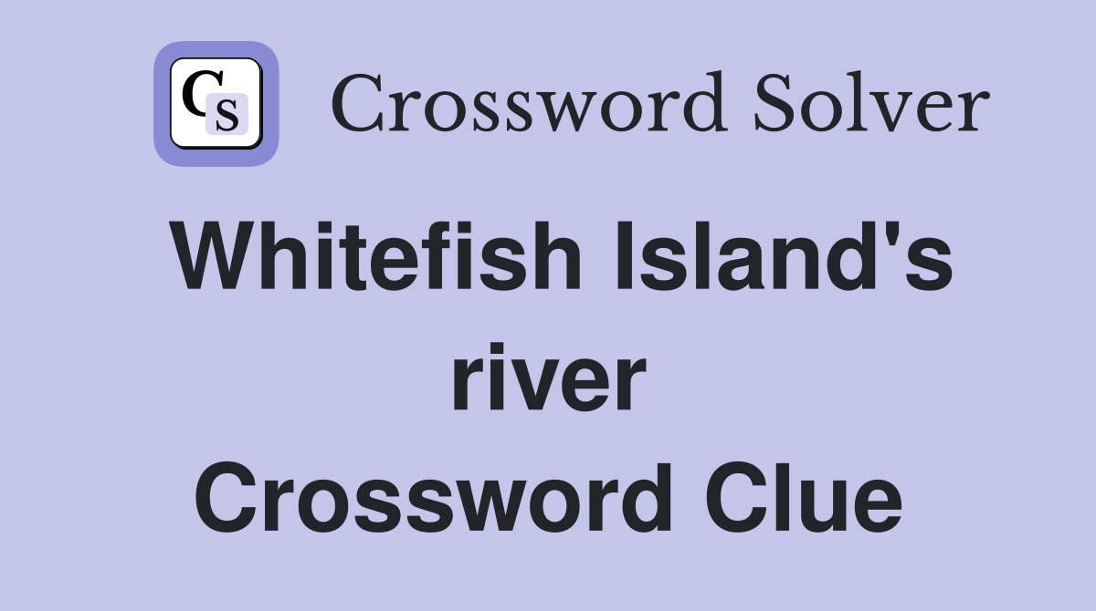Whitefish Island's river Crossword Clue