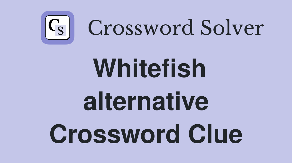 Whitefish alternative Crossword Clue