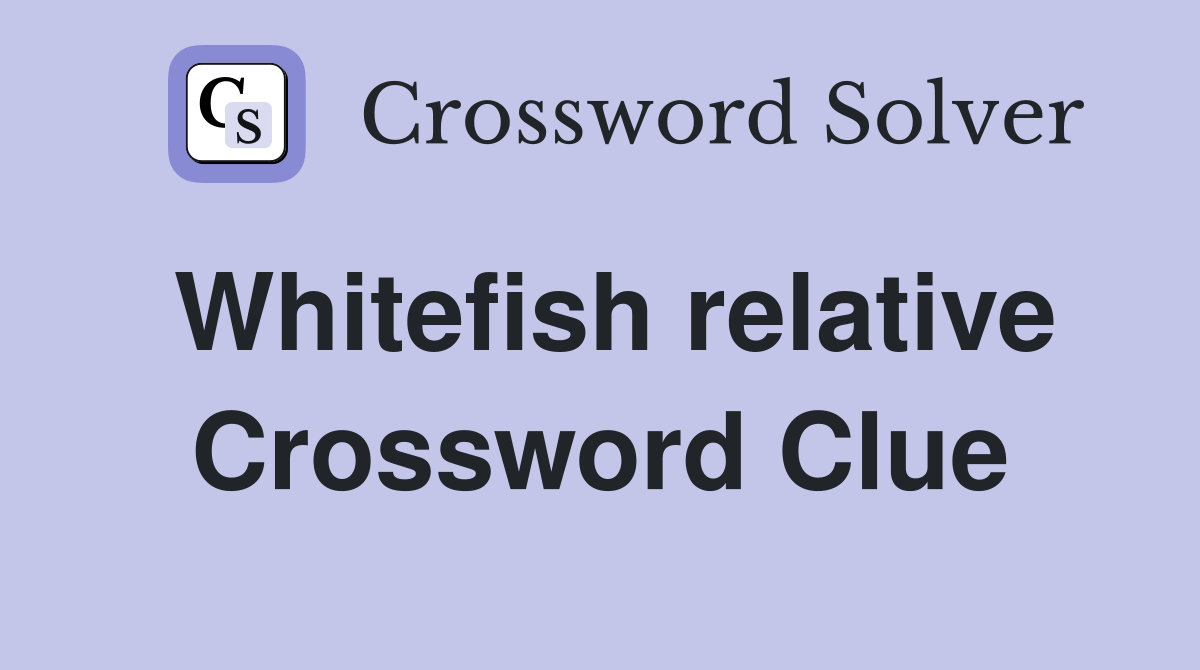 Whitefish relative Crossword Clue