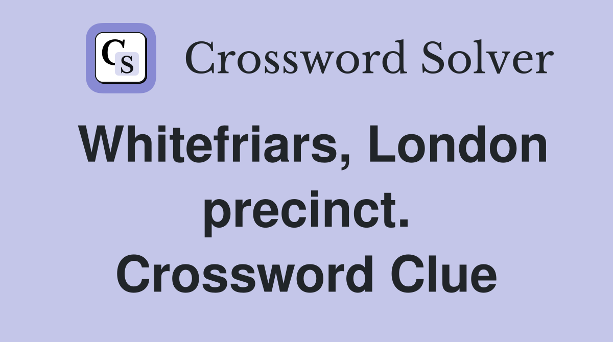 Whitefriars, London precinct. Crossword Clue