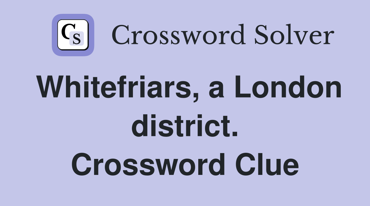 Whitefriars, a London district. Crossword Clue