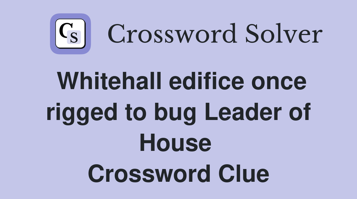 Whitehall edifice once rigged to bug Leader of House  Crossword Clue