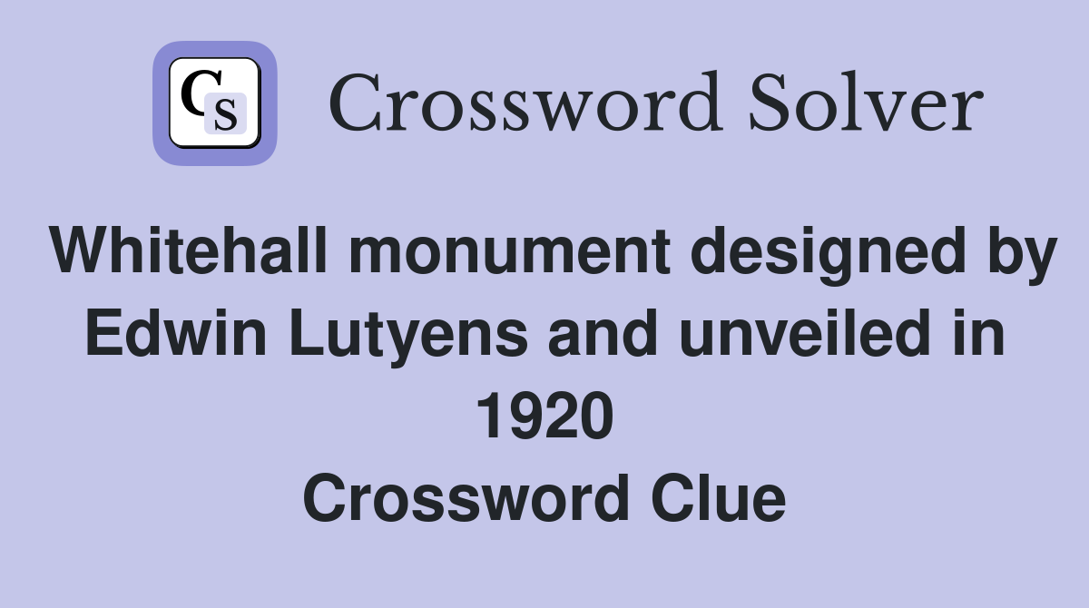 Whitehall monument designed by Edwin Lutyens and unveiled in 1920 Crossword Clue