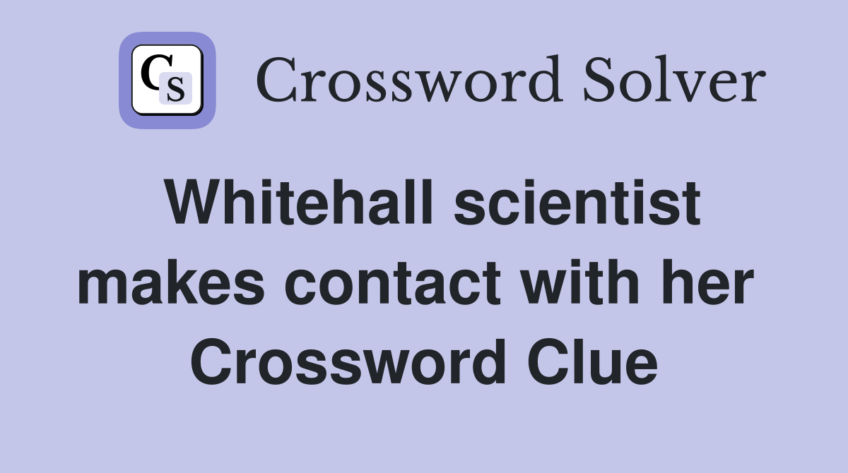 Whitehall scientist makes contact with her  Crossword Clue