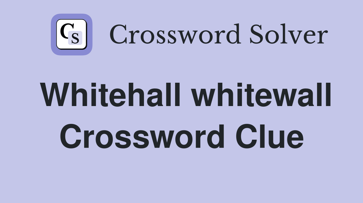 Whitehall whitewall Crossword Clue