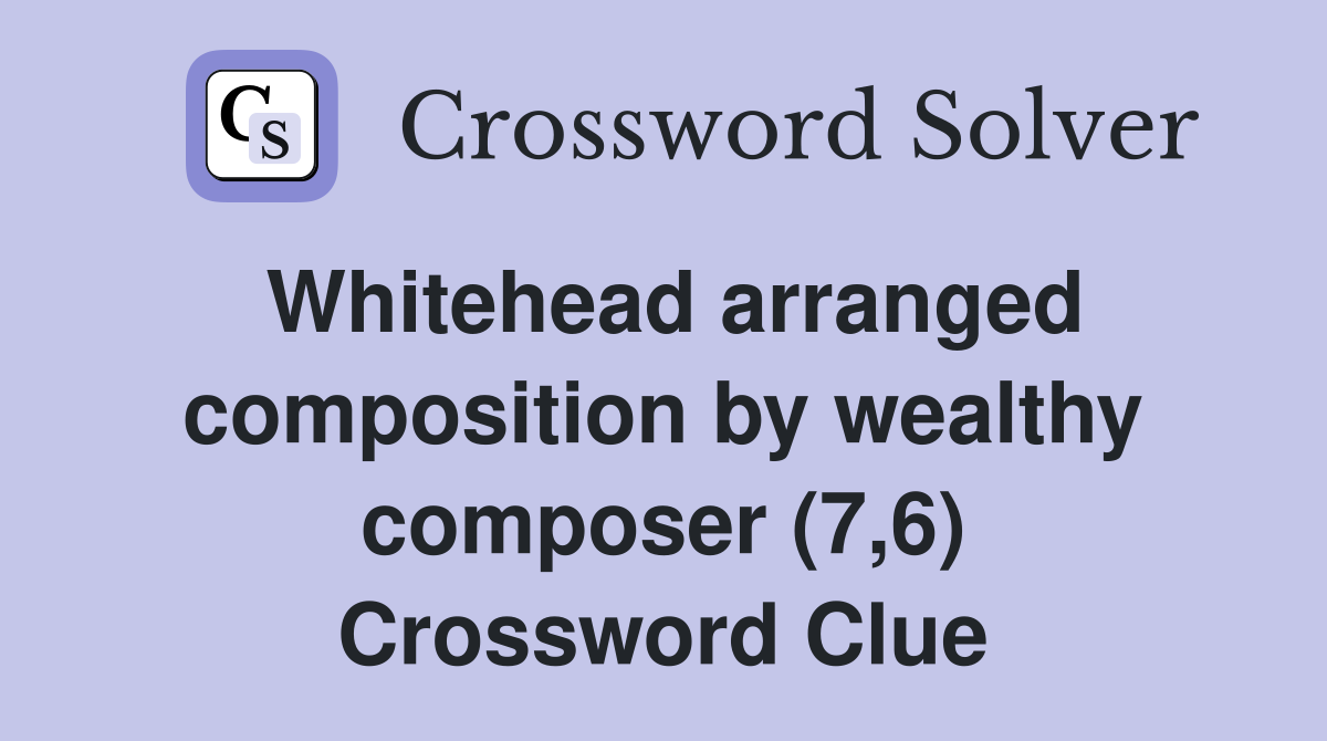Whitehead arranged composition by wealthy composer (7,6) Crossword Clue