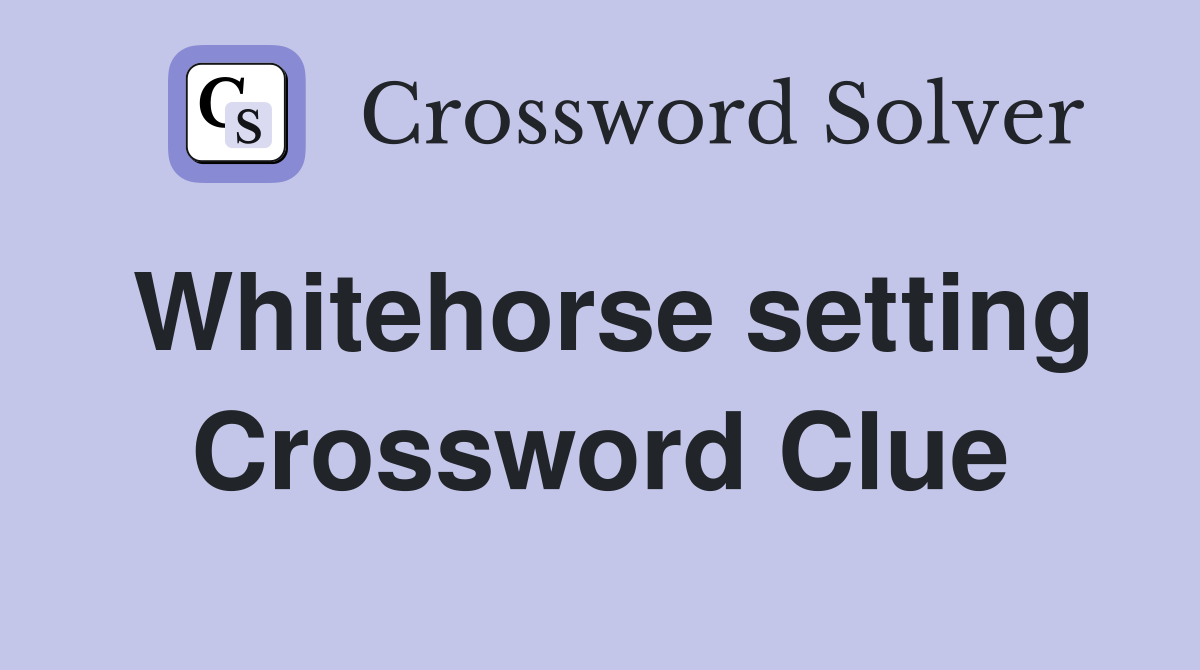 Whitehorse setting Crossword Clue