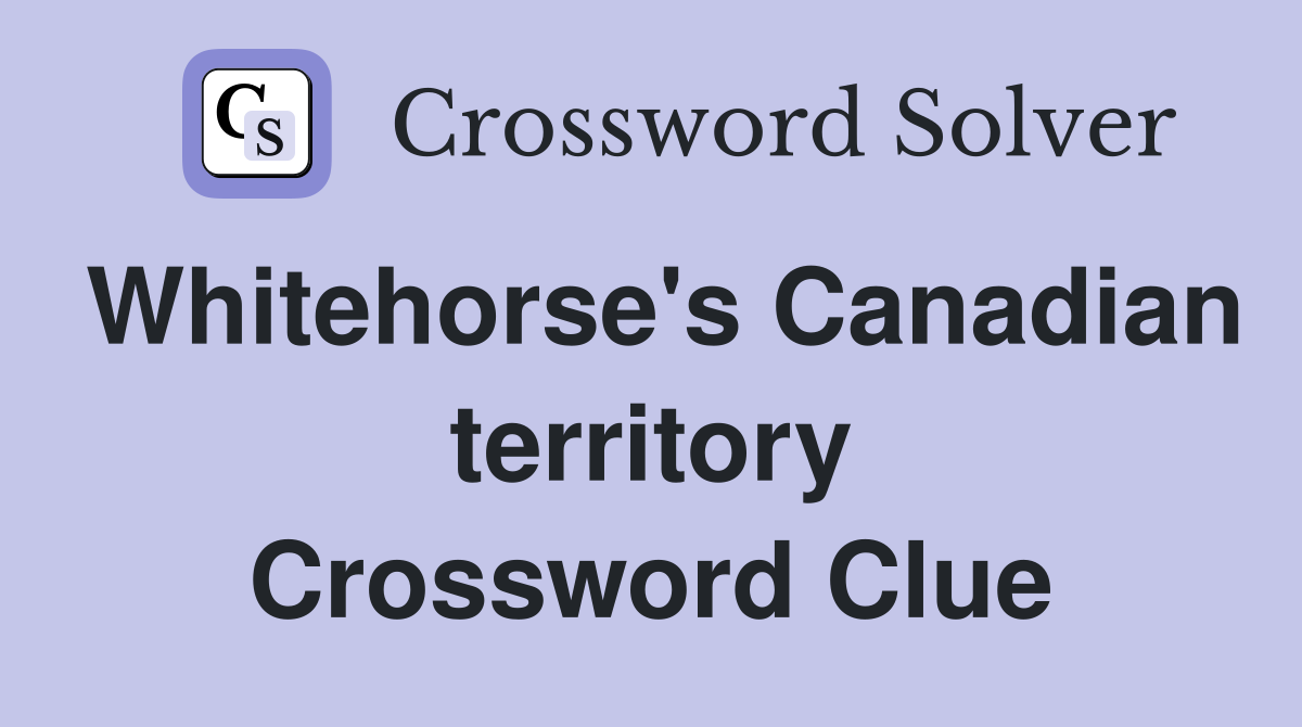 Whitehorse's Canadian territory Crossword Clue