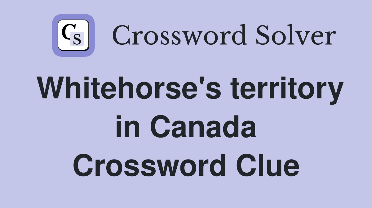 Whitehorse's territory in Canada Crossword Clue