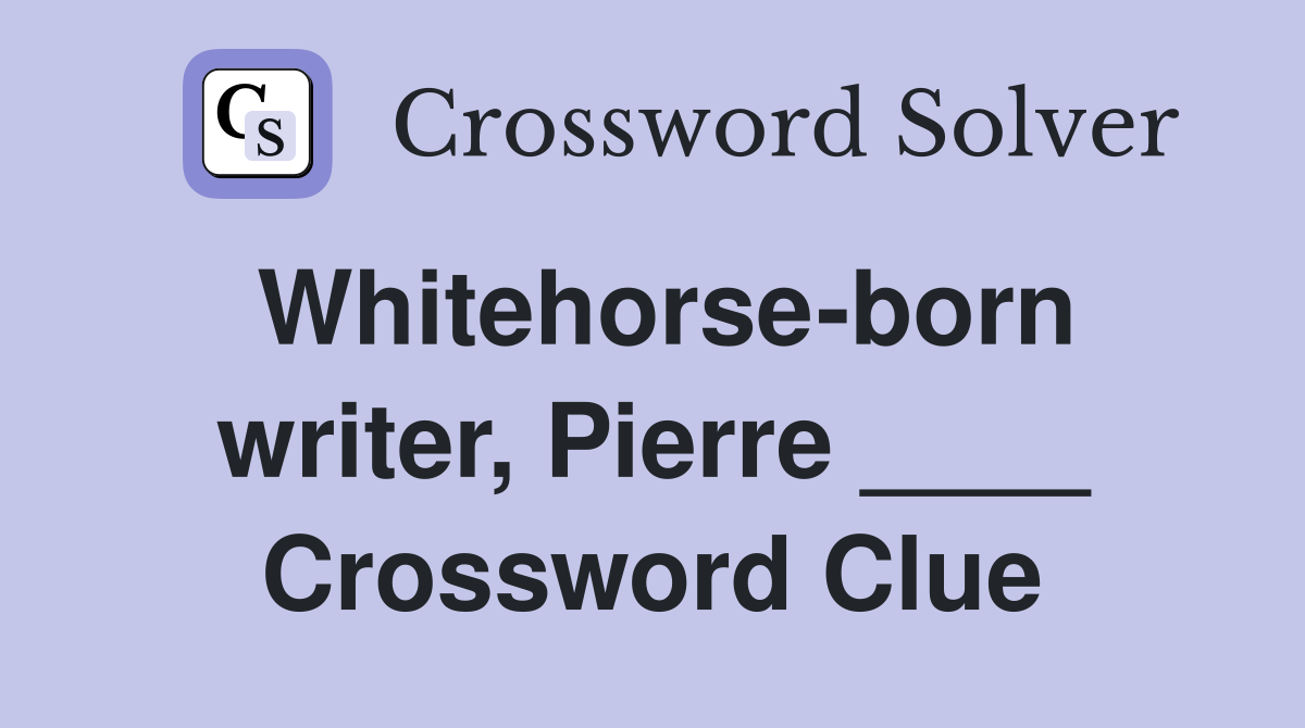 Whitehorse-born writer, Pierre ____ Crossword Clue