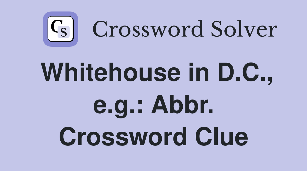 Whitehouse in D.C., e.g.: Abbr. Crossword Clue