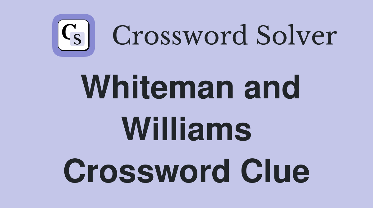 Whiteman and Williams Crossword Clue