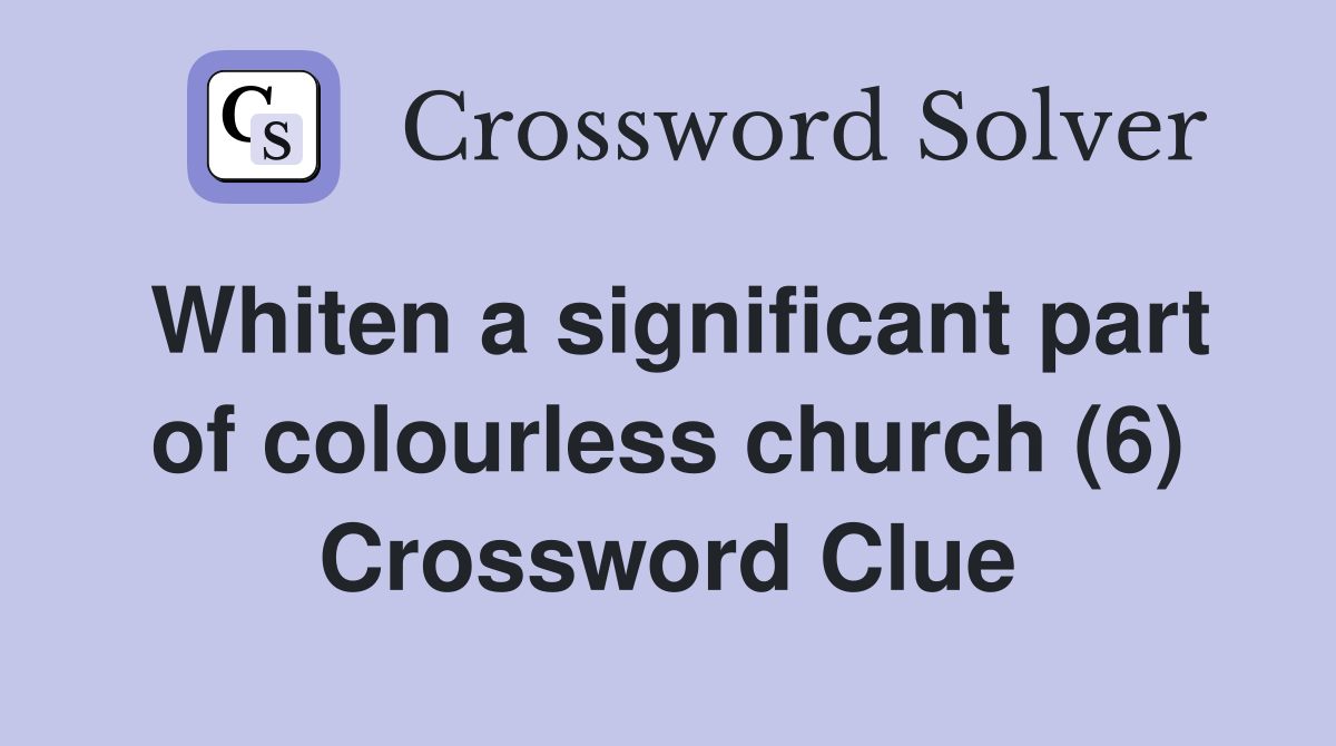 Whiten a significant part of colourless church (6) Crossword Clue