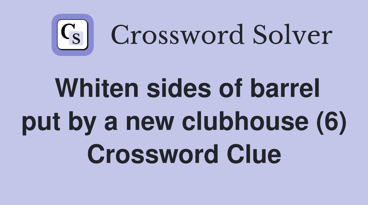 Whiten sides of barrel put by a new clubhouse (6) Crossword Clue