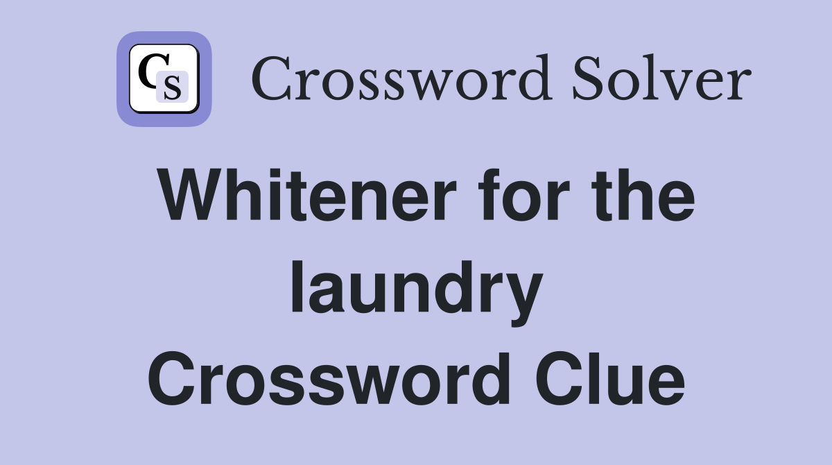 Whitener for the laundry Crossword Clue