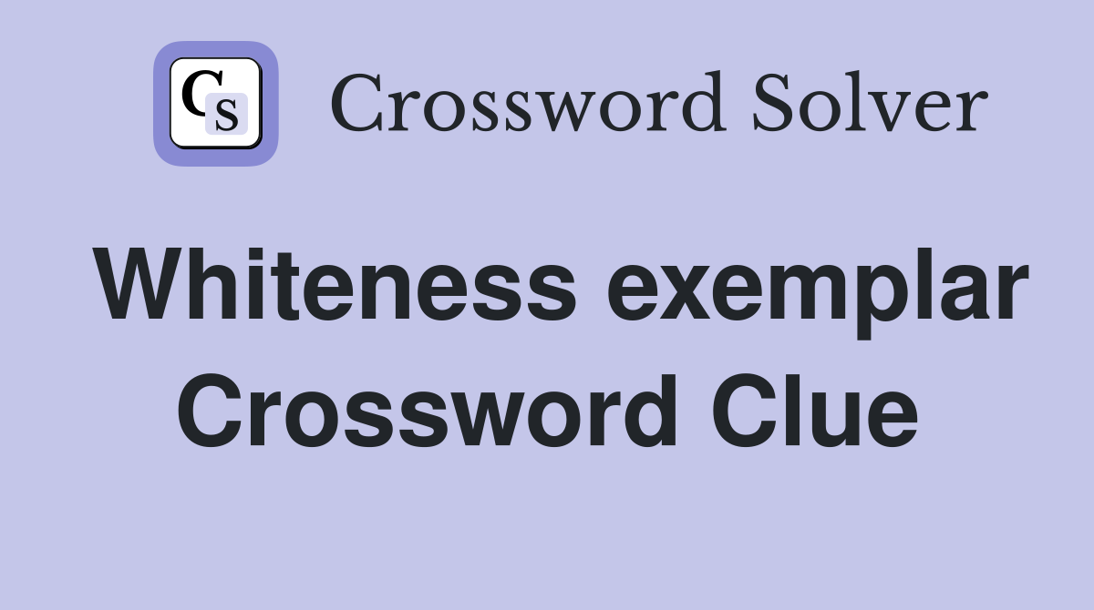 Whiteness exemplar Crossword Clue
