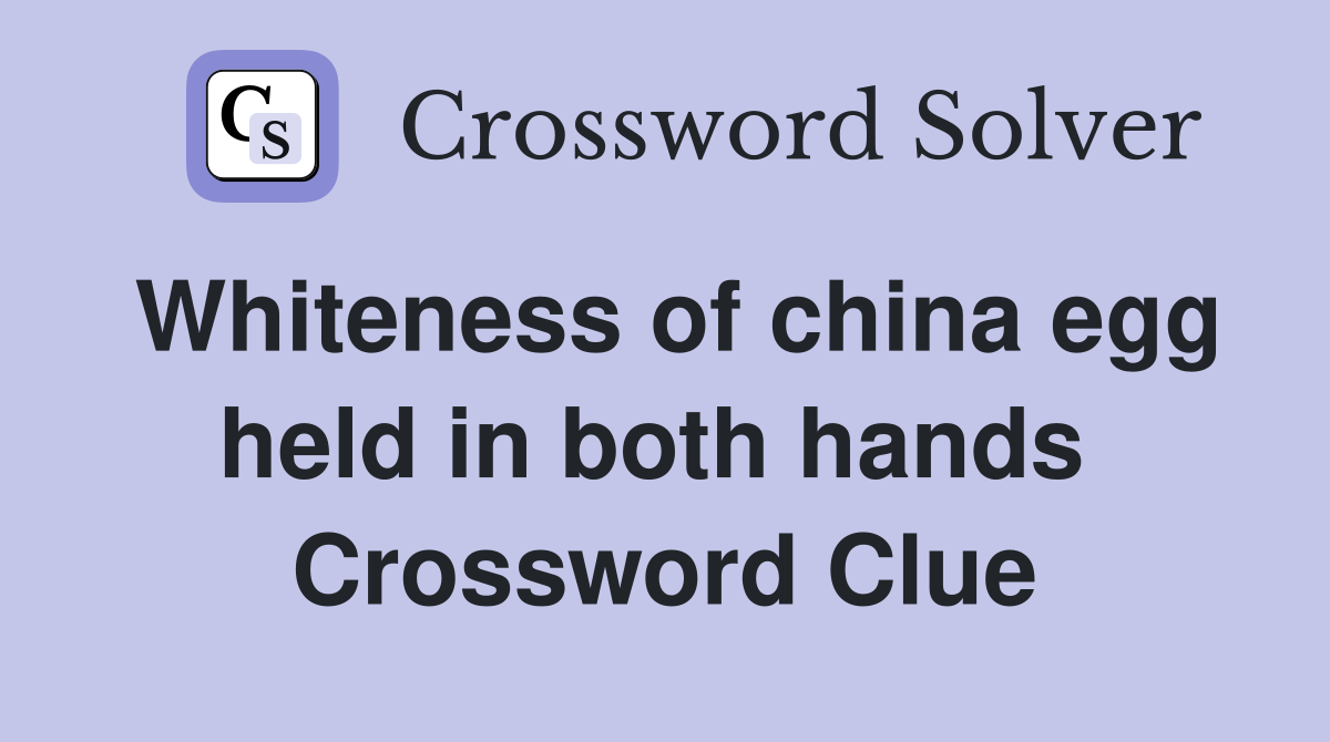 Whiteness of china egg held in both hands  Crossword Clue