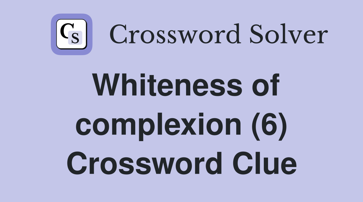 Whiteness of complexion (6) Crossword Clue